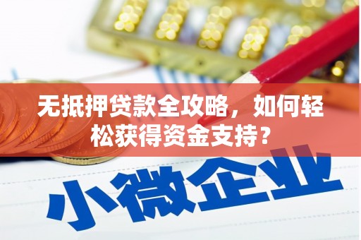 池州无抵押贷款全攻略，如何轻松获得资金支持？