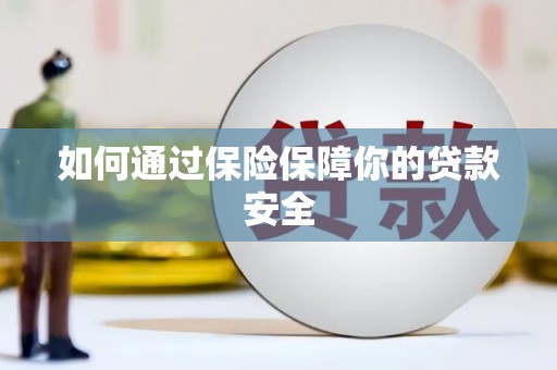 池州如何通过保险保障你的贷款安全
