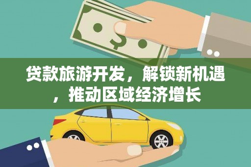 池州贷款旅游开发，解锁新机遇，推动区域经济增长