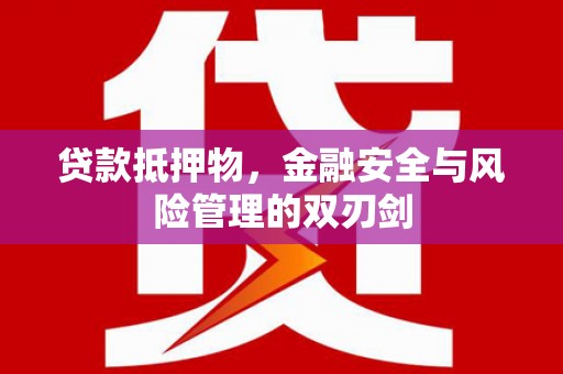 池州贷款抵押物，金融安全与风险管理的双刃剑