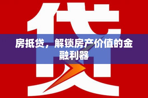 池州房抵贷，解锁房产价值的金融利器