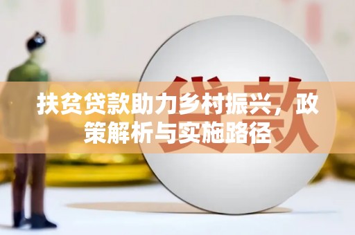 池州扶贫贷款助力乡村振兴，政策解析与实施路径
